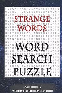 Strange words WORD SEARCH PUZZLE +300 WORDS Medium To Extremely Hard: AND MANY MORE OTHER TOPICS, With Solutions, 8x11' 80 Pages, All Ages: Kids 7-10, Solvable Word Search Puzzles, Seniors And Adults.