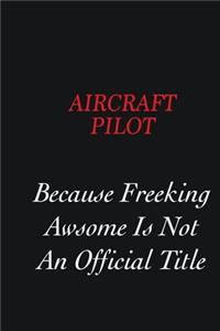 Aircraft Pilot Because Freeking Awsome is not an official title