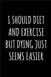 I Should Diet and Exercise But Dying Just Seems Easier
