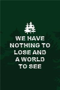 We Have Nothing To Lose And A World To See