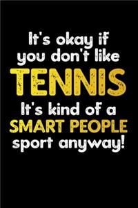 It's Okay If You Don't Like Tennis It's Kind of A Smart People Sport Anyway!