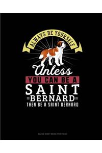 Always Be Yourself Unless You Can Be A Saint Bernard Then Be A Saint Bernard