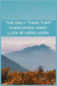 The only thing that overcomes hard luck is hard work