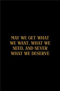 May We Get What We Want. What We Need, And Never What We Deserve