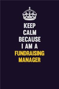 Keep Calm Because I Am A Fundraising Manager