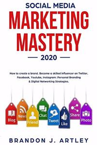 Social Media Marketing 2020 Mastery. How to Create a Brand. Become a Skilled Influencer on Twitter, Facebook, Youtube, Instagram