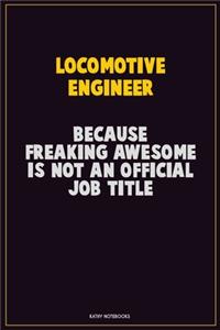 Locomotive Engineer, Because Freaking Awesome Is Not An Official Job Title