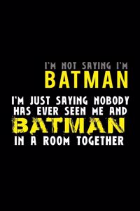 I'm not saying I'm Batman I'm saying nobody has ever seen me and Batman in a room together