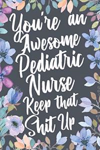 You're An Awesome Pediatric Nurse Keep That Shit Up