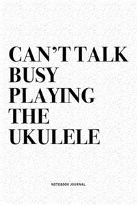 Can't Talk Busy Playing The Ukulele