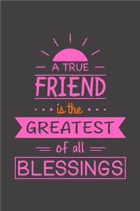 A True Friend is The Greatest of Al Blessings: Cute Friendship Notebook/ Journal to Write in, Blank Lovely Lined Designed Interior (6" x 9"), 100 Pages, (Friendship Gift for Women, Men, Best Frie