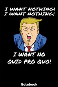I Want Nothing! I Want Nothing! I Want No Quid Pro Quo! Notebook