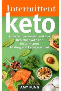 Intermittent Keto: How to lose weight and live healthier with the Intermittent Fasting and ketogenic diet