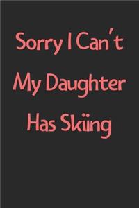 Sorry I Can't My Daughter Has Skiing