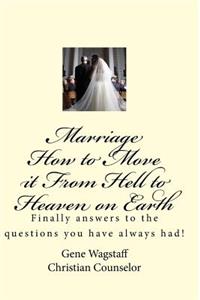 Marriage How to Move it From Hell to Heaven on Earth