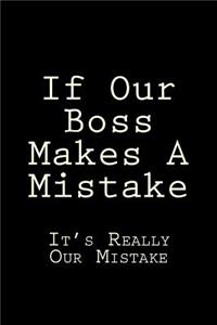 If Our Boss Makes A Mistake It's Really Our Mistake