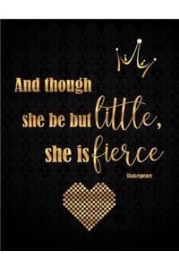 And Though She Be But Little, She Is Fierce