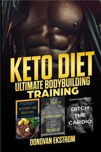 Keto Diet: Ultimate Bodybuilding Training: The Complete Weight Training: Get Bigger Leaner and Stronger, the Science, Meal Plans 3 Book Bundle