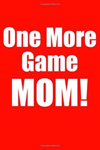 One More Game Mom!