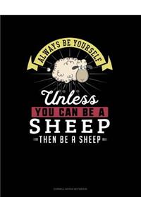 Always Be Yourself Unless You Can Be a Sheep Then Be a Sheep