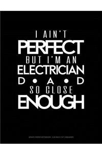 I Ain't Perfect But I'm a Electrician Dad So Close Enough