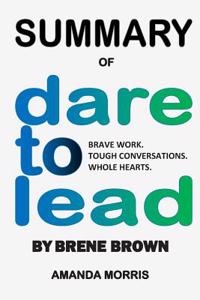 Summary of Dare to Lead by Brene Brown: Brave Work. Tough Conversations. Whole Hearts