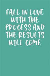 Fall in Love with the Process and the Results Will Come