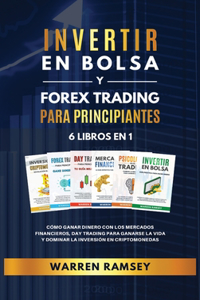 INVERTIR EN BOLSA y FOREX TRADING PARA PRINCIPIANTES 6 LIBROS EN 1 Cómo ganar dinero con los mercados financieros, day trading para ganarse la vida y dominar y dominar la inversión en criptomonedas