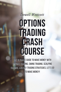 Options Trading Crash Course The Ultimate Guide to Make Money with Options Trading, Swing Trading, Scalping Trading, and Day Trading Strategies, Let's go to make money!