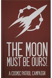 Cosmic Patrol the Moon Must Be Ours!