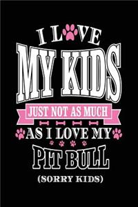 I Love My Kids Just Not As Much As I Love My Pitbull (Sorry Kids)