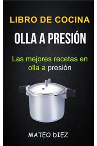 Libro de cocina: Olla a Presión (Las mejores recetas en olla a presión)