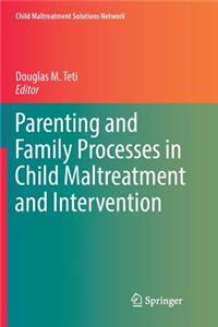 Parenting and Family Processes in Child Maltreatment and Intervention