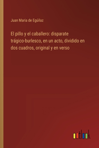 pillo y el caballero: disparate trágico-burlesco, en un acto, dividido en dos cuadros, original y en verso