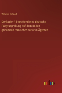Denkschrift betreffend eine deutsche Papyrusgrabung auf dem Boden griechisch-römischer Kultur in Ägypten
