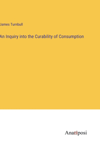 Inquiry into the Curability of Consumption