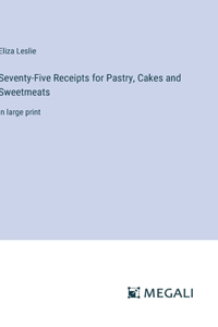 Seventy-Five Receipts for Pastry, Cakes and Sweetmeats: in large print