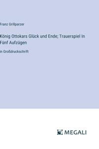 König Ottokars Glück und Ende; Trauerspiel In Fünf Aufzügen