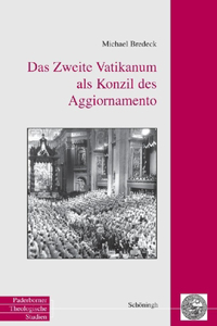 Das Zweite Vatikanum ALS Konzil Des Aggiornamento: Zur Hermeneutischen Grundlegung Einer Theologischen Konzilsinterpretation