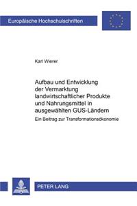 Aufbau Und Entwicklung Der Vermarktung Landwirtschaftlicher Produkte Und Nahrungsmittel in Ausgewaehlten Gus-Laendern