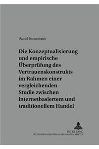 Konzeptualisierung Und Empirische Ueberpruefung Des Vertrauenskonstrukts Im Rahmen Einer Vergleichenden Studie Zwischen Internetbasiertem Und Traditionellem Handel