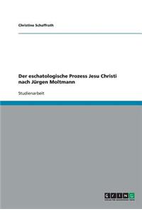 Der eschatologische Prozess Jesu Christi nach Jürgen Moltmann