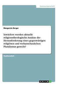 Inwiefern werden aktuelle religionstheologische Ansätze der Herausforderung eines gegenwärtigen religiösen und weltanschaulichen Pluralismus gerecht?