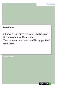 Chancen und Grenzen des Einsatzes von Schulhunden im Unterricht. Zusammenarbeit zwischen Pädagoge, Kind und Hund