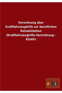 Verordnung über Kraftfahrzeughilfe zur beruflichen Rehabilitation (Kraftfahrzeughilfe-Verordnung - KfzHV)