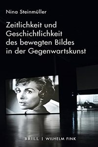 Zeitlichkeit Und Geschichtlichkeit Des Bewegten Bildes in Der Gegenwartskunst