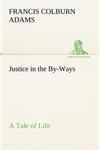 Justice in the By-Ways, a Tale of Life