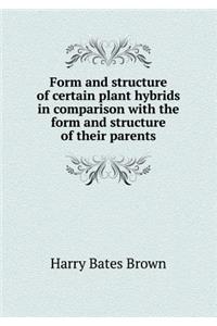 Form and Structure of Certain Plant Hybrids in Comparison with the Form and Structure of Their Parents