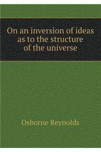 On an Inversion of Ideas as to the Structure of the Universe