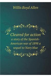 Cleared for Action a Story of the Spanish-American War of 1898 a Sequel to Navy Blue
